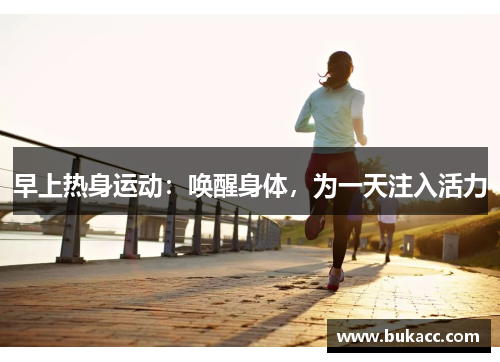 早上热身运动：唤醒身体，为一天注入活力