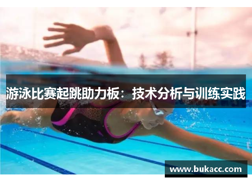 游泳比赛起跳助力板:技术分析与训练实践 游泳比赛起跳助力板:技术分析与训练实践