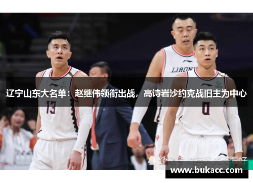 辽宁山东大名单：赵继伟领衔出战，高诗岩沙约克战旧主为中心