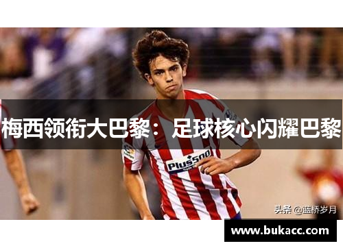 梅西领衔大巴黎：足球核心闪耀巴黎